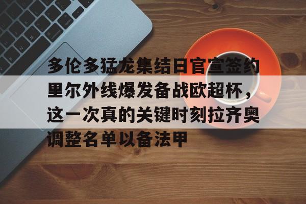 多伦多猛龙集结日官宣签约里尔外线爆发备战欧超杯,这一次真的关键时刻拉齐奥调整名单以备法甲 多伦多猛龙集结日官宣签约里尔外线爆发备战欧超杯,这一次真的关键时刻拉齐奥调整名单以备法甲